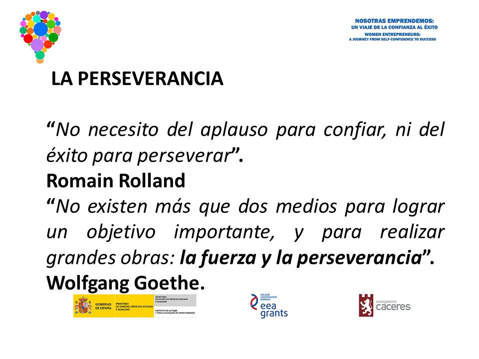 LA PERSEVERANCIA No necesito del aplauso para confiar, ni del éxito para perseverar . Romain Rolland