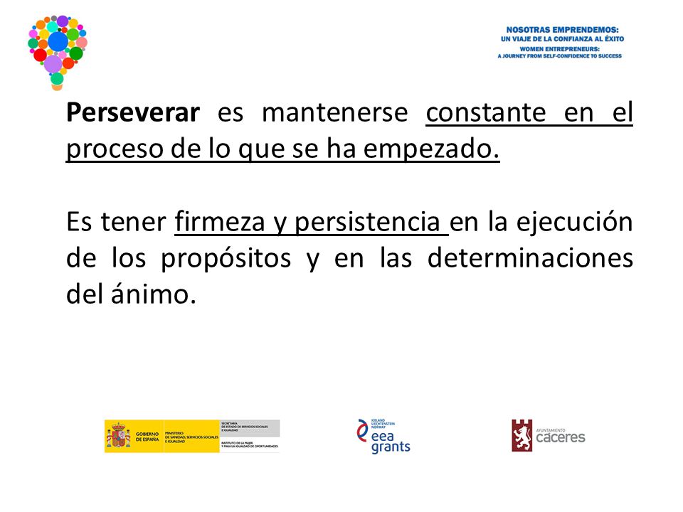 Perseverar es mantenerse constante en el proceso de lo que se ha empezado.