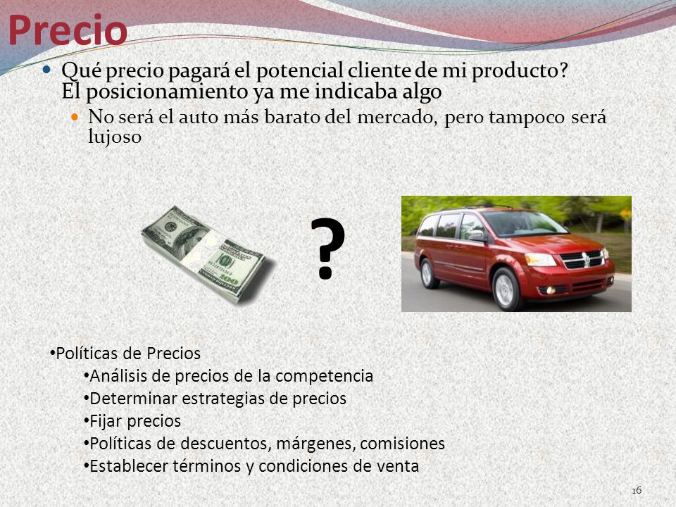 Precio Qué precio pagará el potencial cliente de mi producto El posicionamiento ya me indicaba algo.