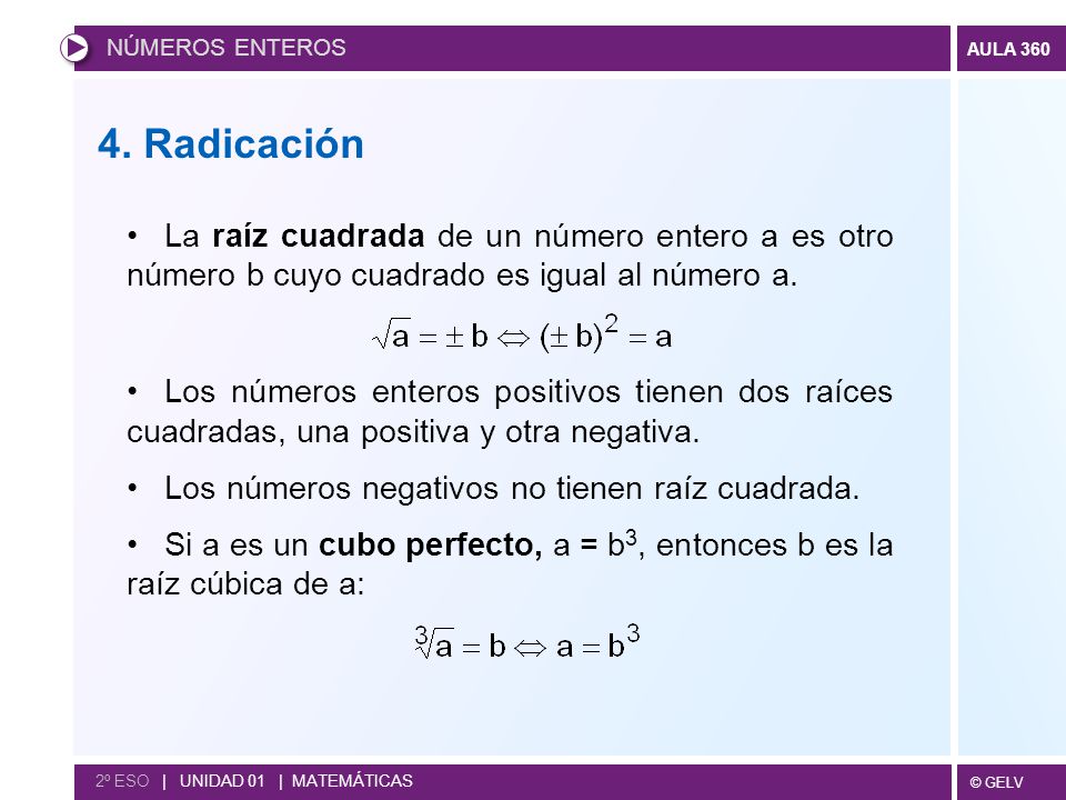 NÚMEROS ENTEROS 4. Radicación. La raíz cuadrada de un número entero a es otro número b cuyo cuadrado es igual al número a.