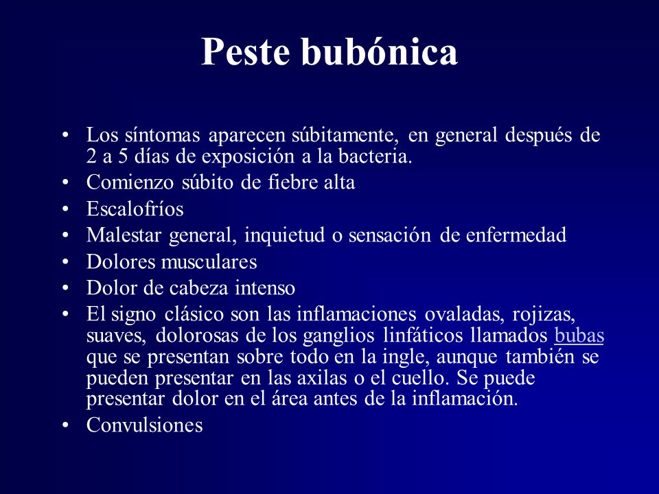 Peste bubónica Los síntomas aparecen súbitamente, en general después de 2 a 5 días de exposición a la bacteria.