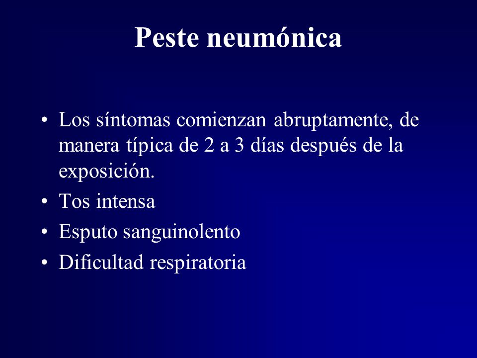Peste neumónica Los síntomas comienzan abruptamente, de manera típica de 2 a 3 días después de la exposición.