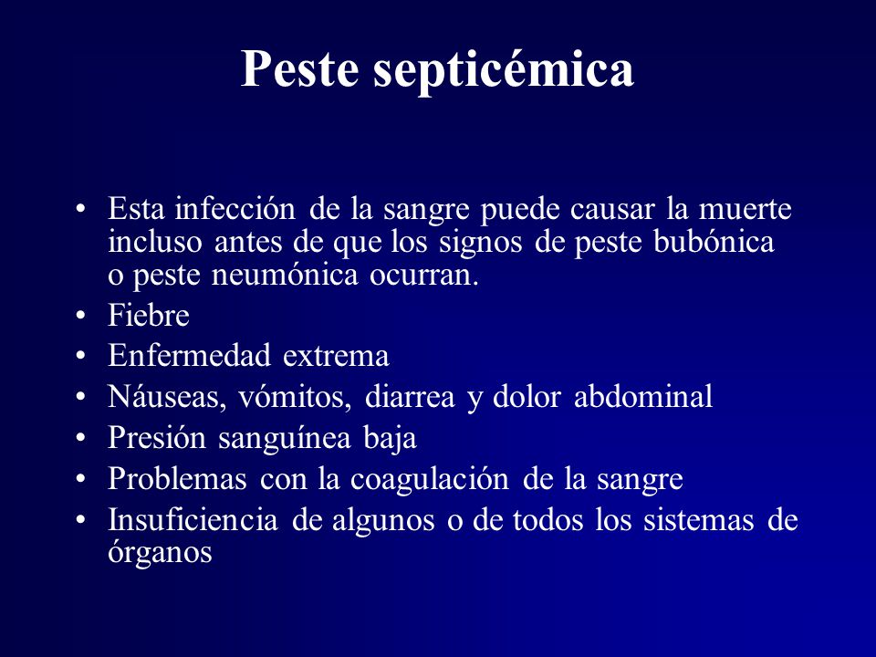 Peste septicémica Esta infección de la sangre puede causar la muerte incluso antes de que los signos de peste bubónica o peste neumónica ocurran.