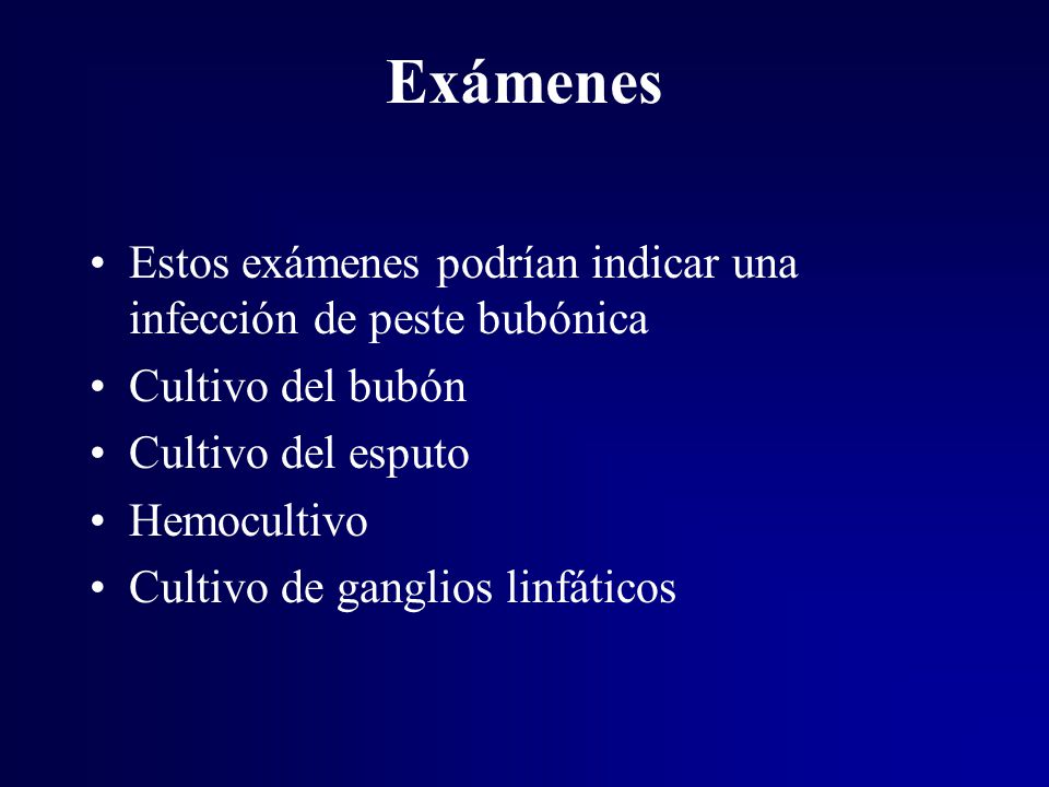 Exámenes Estos exámenes podrían indicar una infección de peste bubónica. Cultivo del bubón. Cultivo del esputo.