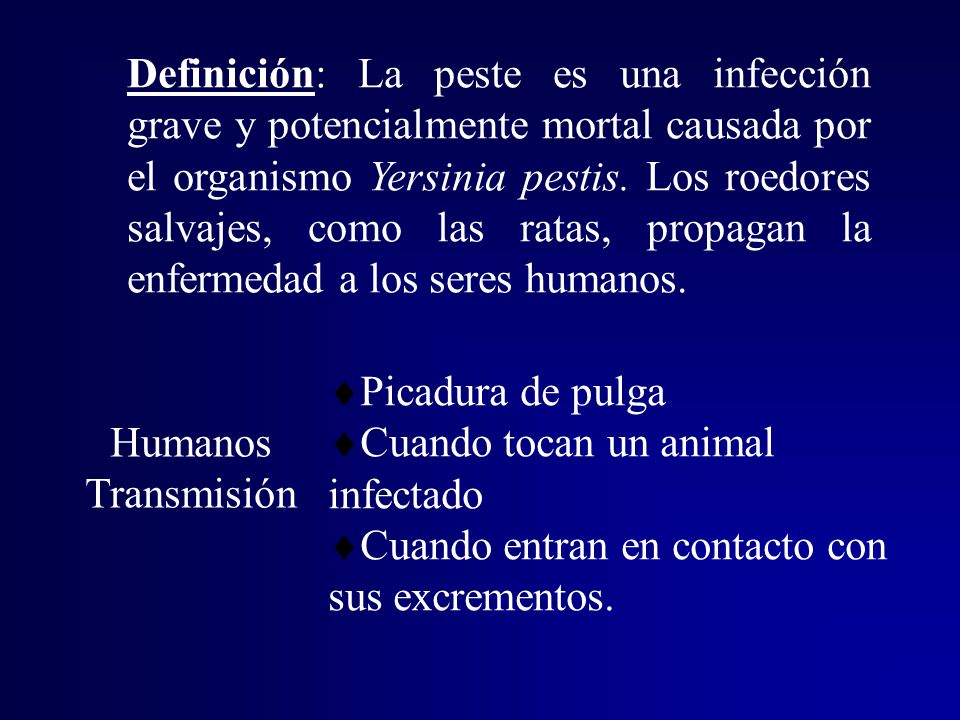Definición: La peste es una infección grave y potencialmente mortal causada por el organismo Yersinia pestis. Los roedores salvajes, como las ratas, propagan la enfermedad a los seres humanos.