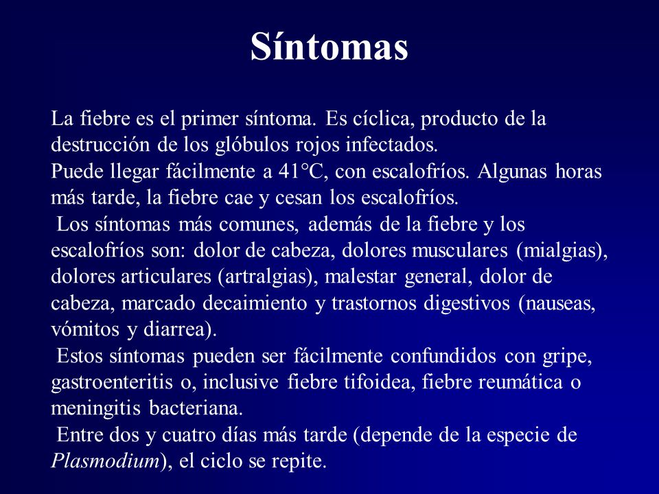 Síntomas La fiebre es el primer síntoma. Es cíclica, producto de la destrucción de los glóbulos rojos infectados.