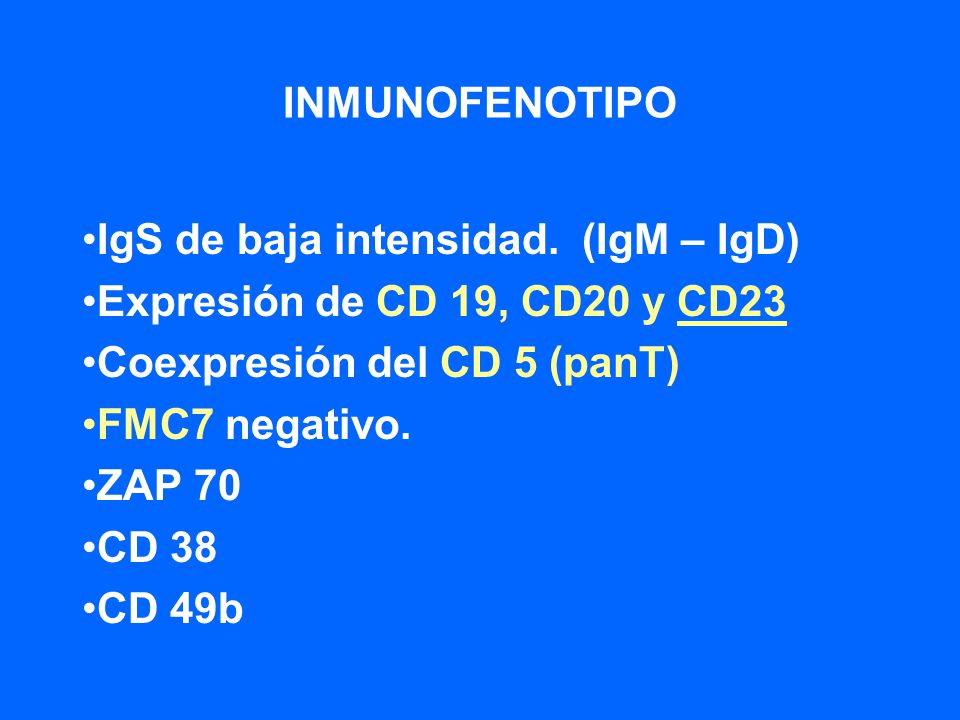 INMUNOFENOTIPO IgS de baja intensidad. (IgM – IgD) Expresión de CD 19, CD20 y CD23. Coexpresión del CD 5 (panT)