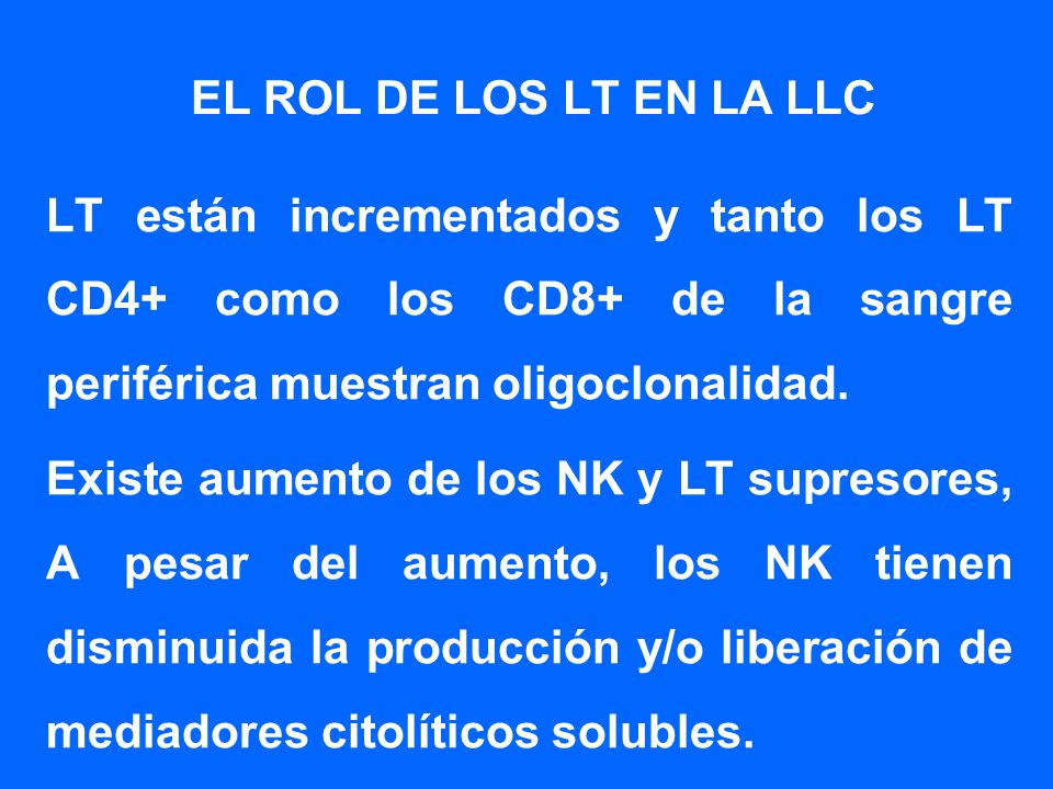 EL ROL DE LOS LT EN LA LLC LT están incrementados y tanto los LT CD4+ como los CD8+ de la sangre periférica muestran oligoclonalidad.