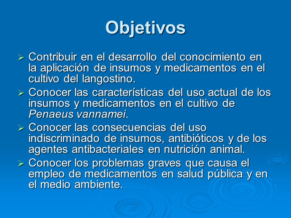 Objetivos Contribuir en el desarrollo del conocimiento en la aplicación de insumos y medicamentos en el cultivo del langostino.