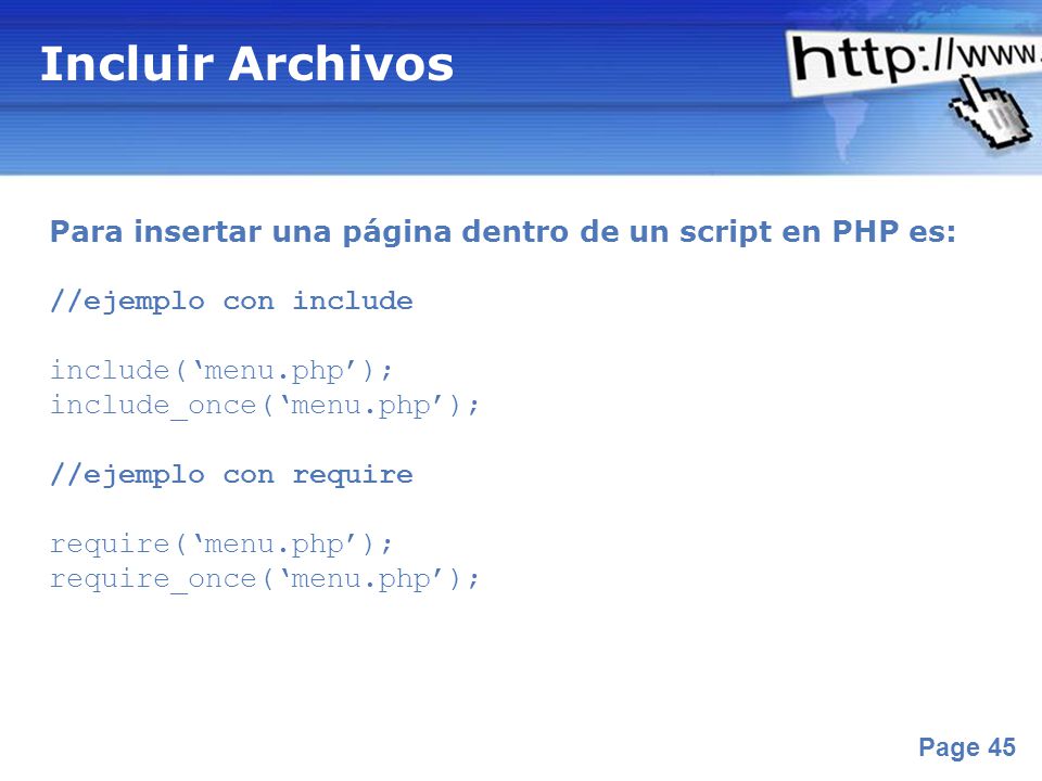 Incluir Archivos Para insertar una página dentro de un script en PHP es: //ejemplo con include. include(‘menu.php’);
