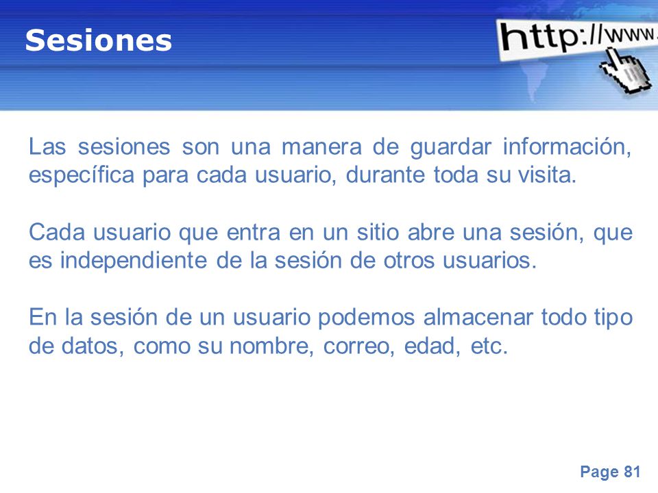 Sesiones Las sesiones son una manera de guardar información, específica para cada usuario, durante toda su visita.