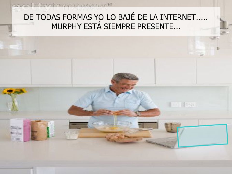 DE TODAS FORMAS YO LO BAJÉ DE LA INTERNET..... MURPHY ESTÁ SIEMPRE PRESENTE...