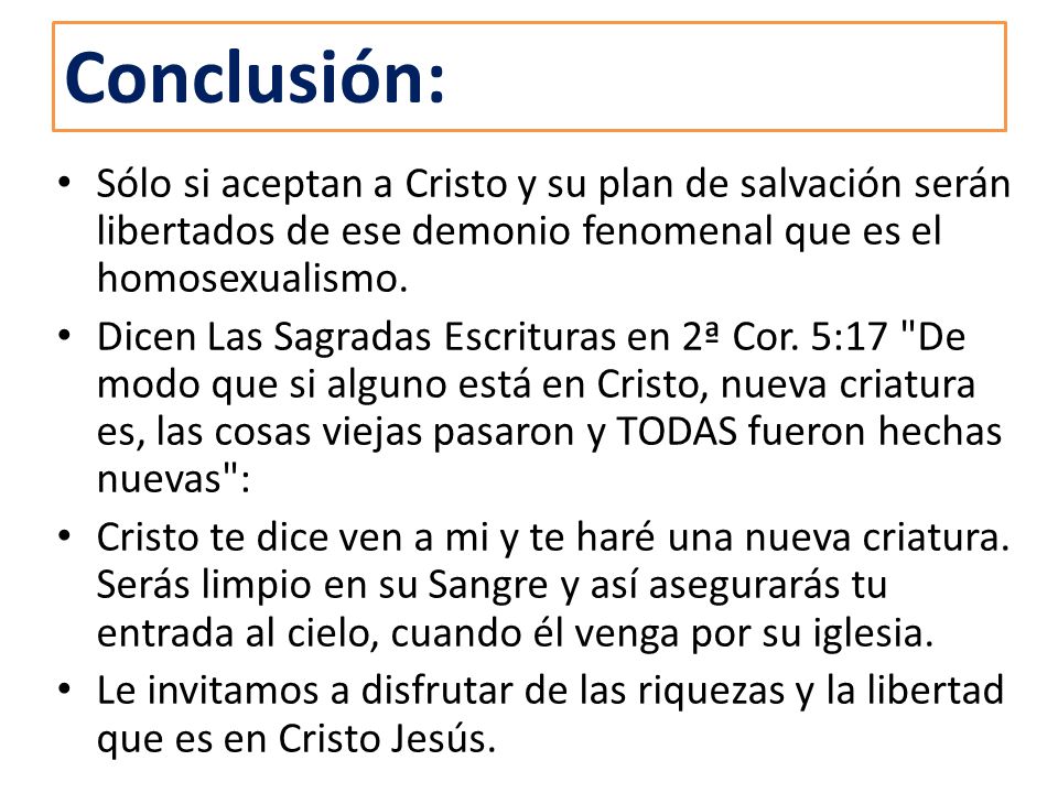 Conclusión: Sólo si aceptan a Cristo y su plan de salvación serán libertados de ese demonio fenomenal que es el homosexualismo.