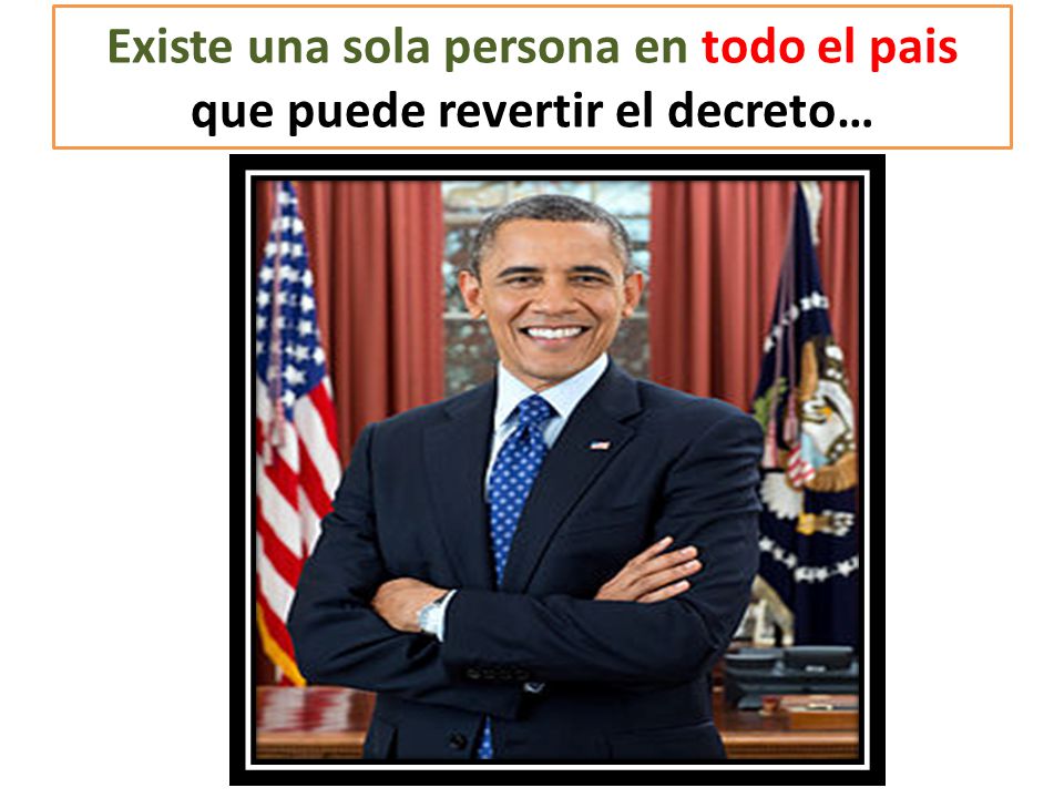 Existe una sola persona en todo el pais que puede revertir el decreto…