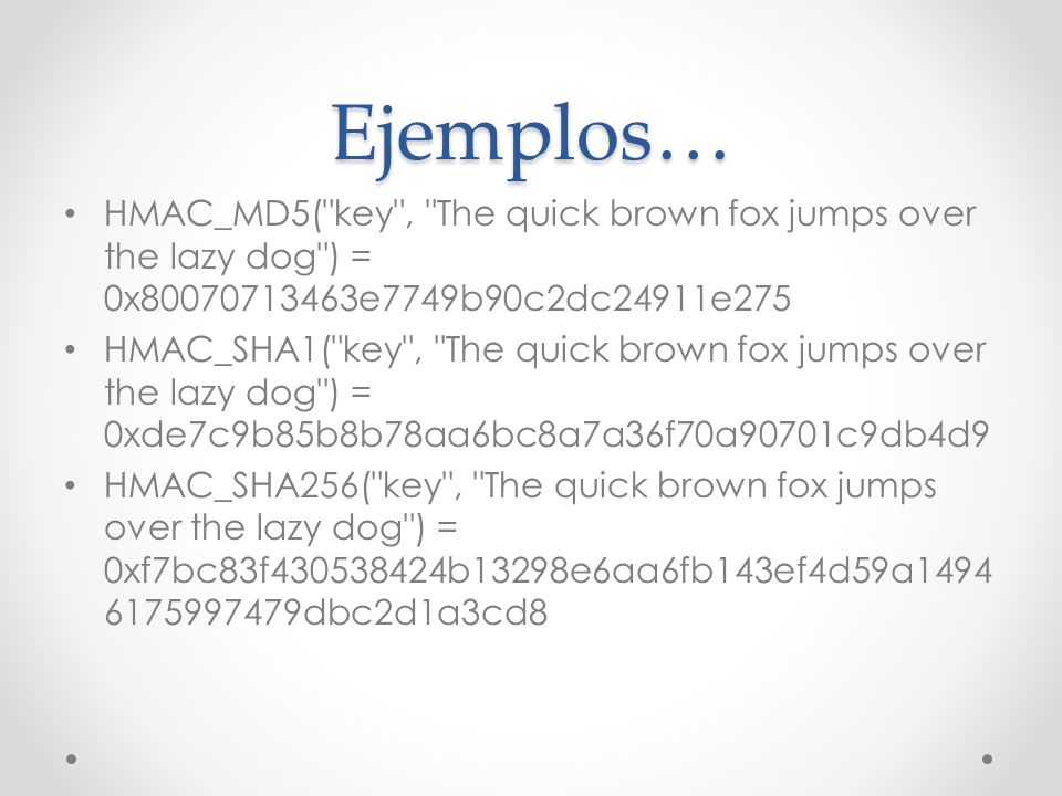 Ejemplos… HMAC_MD5( key , The quick brown fox jumps over the lazy dog ) = 0x e7749b90c2dc24911e275.