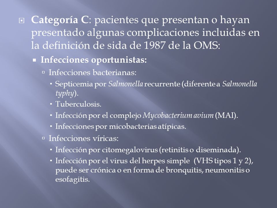 Categoría C: pacientes que presentan o hayan presentado algunas complicaciones incluidas en la definición de sida de 1987 de la OMS: