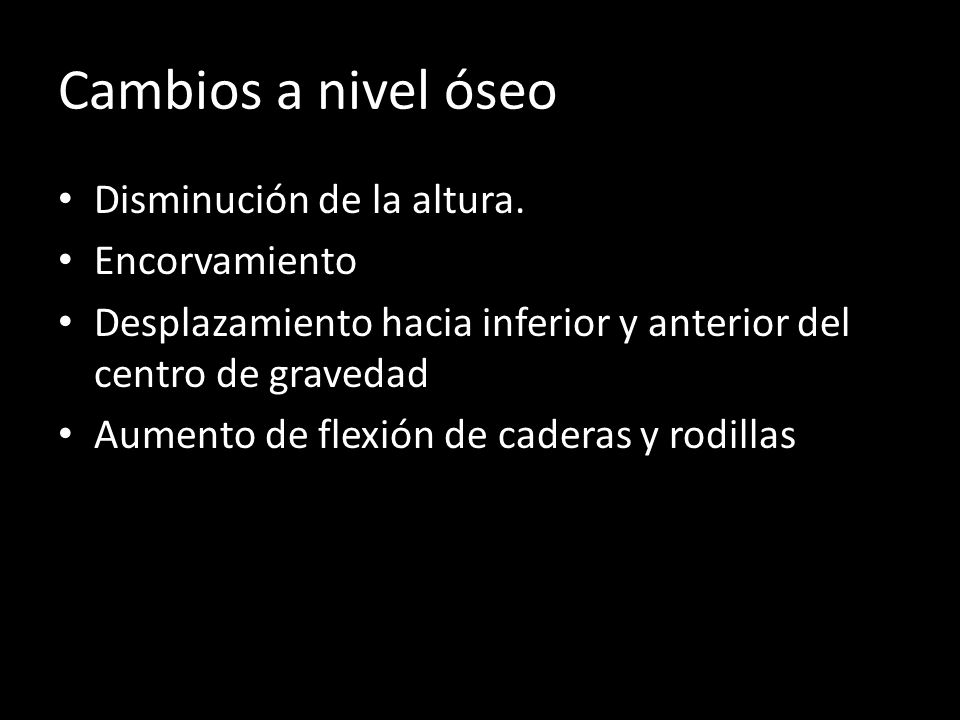 Cambios a nivel óseo Disminución de la altura. Encorvamiento