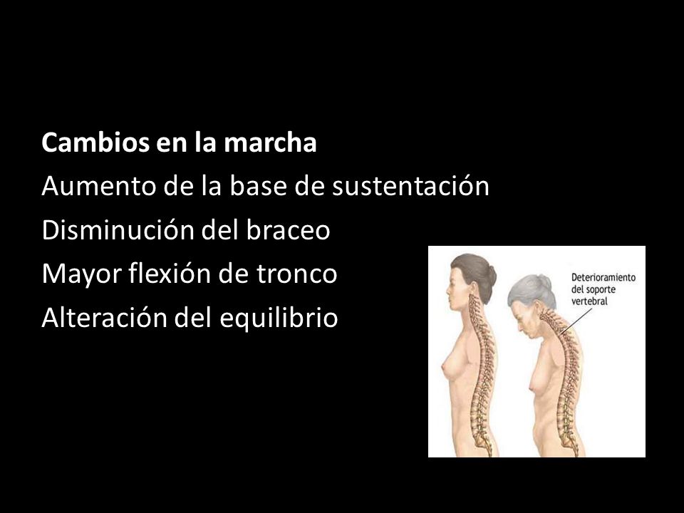 Cambios en la marcha Aumento de la base de sustentación. Disminución del braceo. Mayor flexión de tronco.