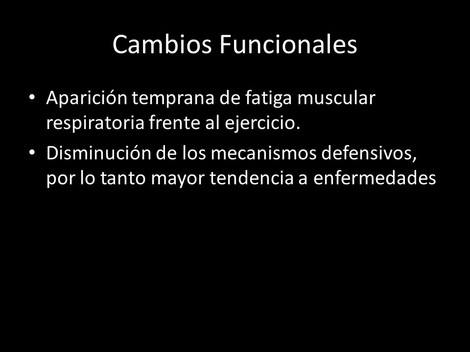 Cambios Funcionales Aparición temprana de fatiga muscular respiratoria frente al ejercicio.