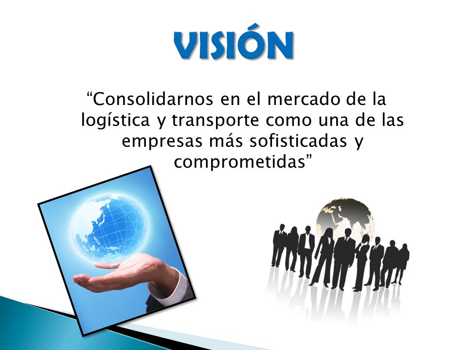 VISIÓN Consolidarnos en el mercado de la logística y transporte como una de las empresas más sofisticadas y comprometidas