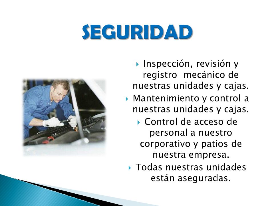 SEGURIDAD Inspección, revisión y registro mecánico de nuestras unidades y cajas. Mantenimiento y control a nuestras unidades y cajas.