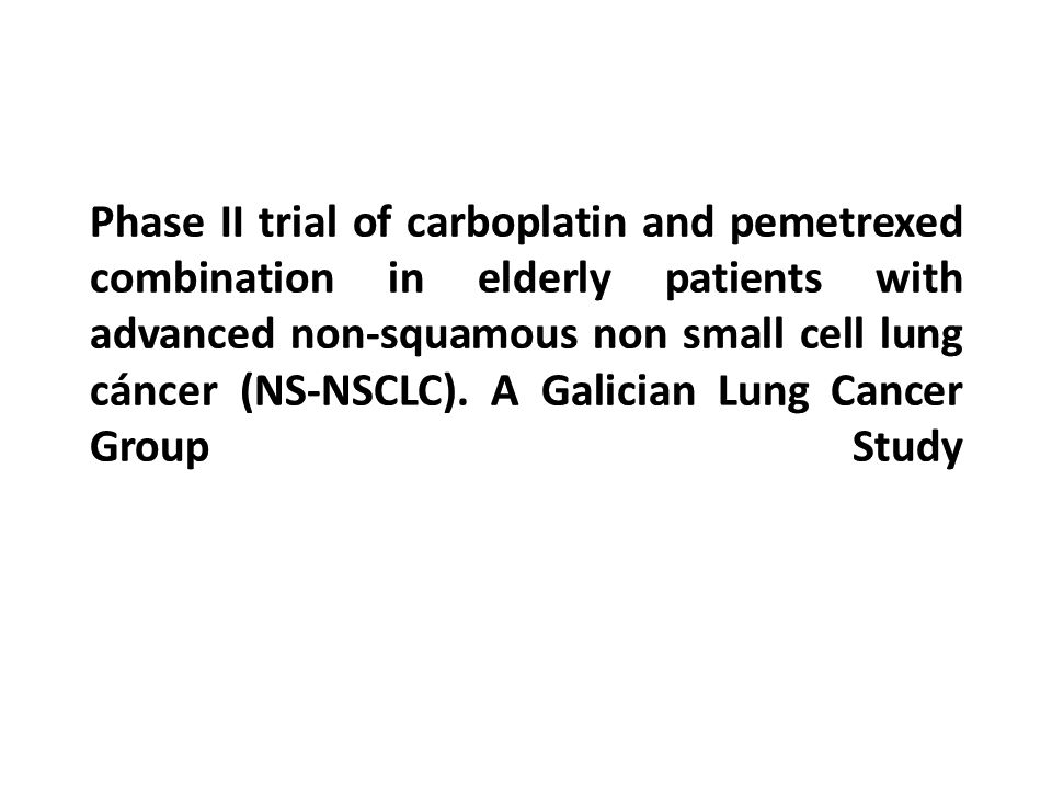 Phase II trial of carboplatin and pemetrexed combination in elderly patients with advanced non-squamous non small cell lung cáncer (NS-NSCLC).