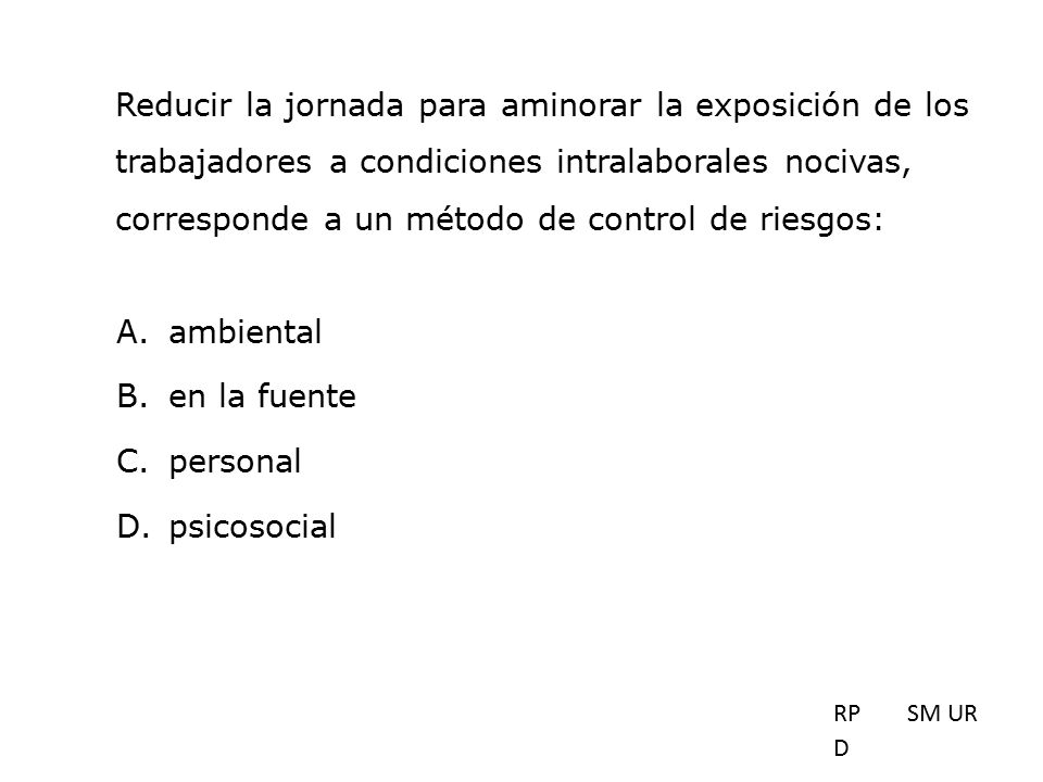 Reducir la jornada para aminorar la exposición de los trabajadores a condiciones intralaborales nocivas, corresponde a un método de control de riesgos: