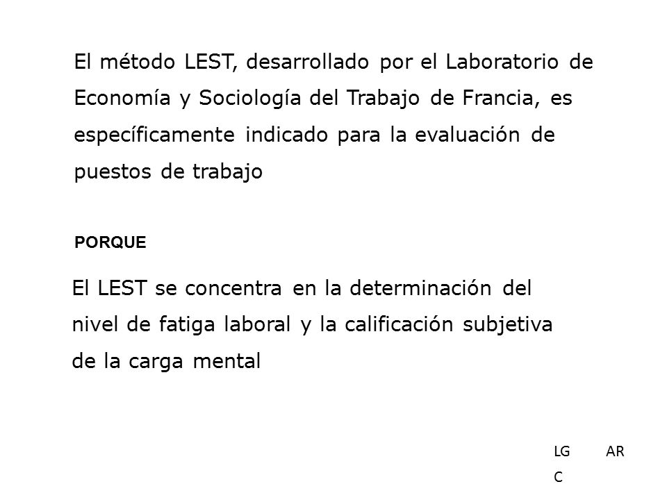 El método LEST, desarrollado por el Laboratorio de Economía y Sociología del Trabajo de Francia, es específicamente indicado para la evaluación de puestos de trabajo