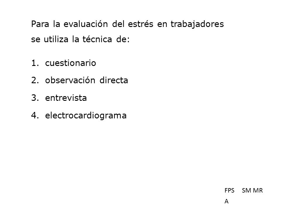Para la evaluación del estrés en trabajadores se utiliza la técnica de: