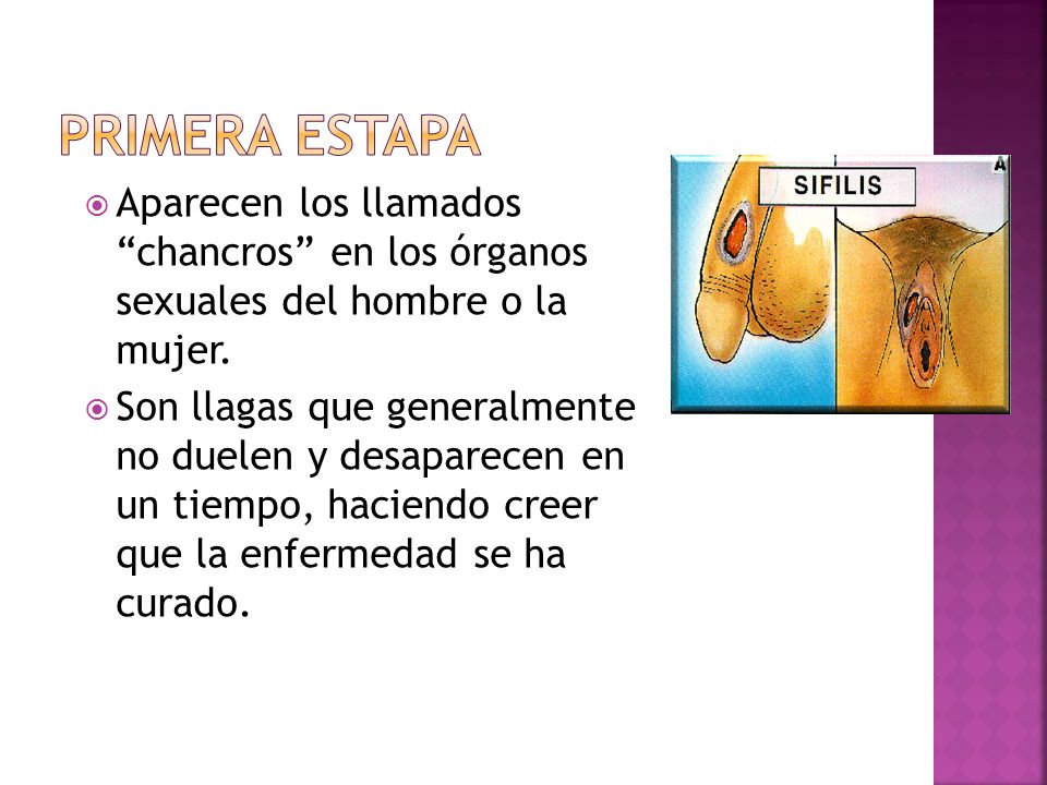 Primera estapa Aparecen los llamados chancros en los órganos sexuales del hombre o la mujer.