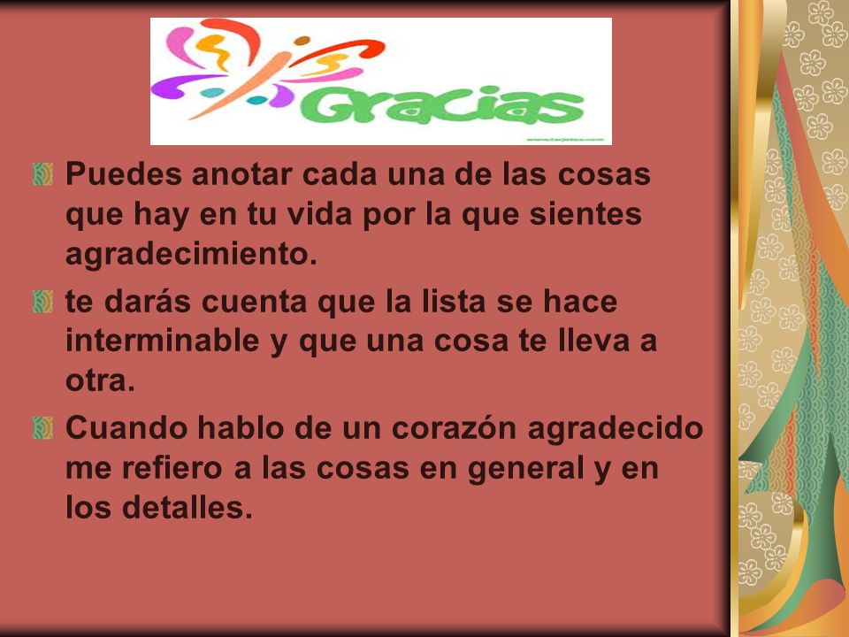 Puedes anotar cada una de las cosas que hay en tu vida por la que sientes agradecimiento.