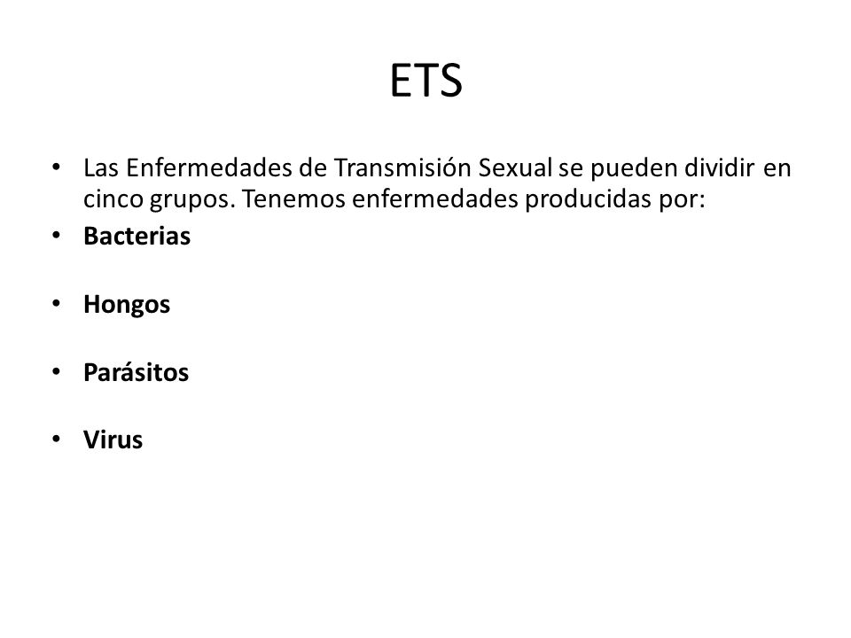 ETS Las Enfermedades de Transmisión Sexual se pueden dividir en cinco grupos. Tenemos enfermedades producidas por: