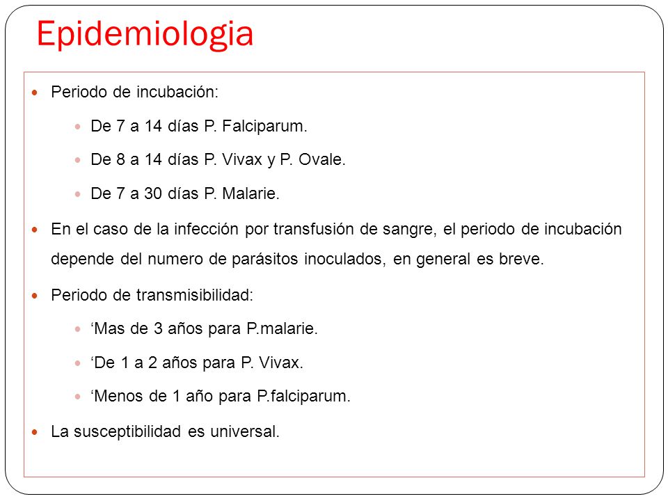 Epidemiologia Periodo de incubación: De 7 a 14 días P. Falciparum.