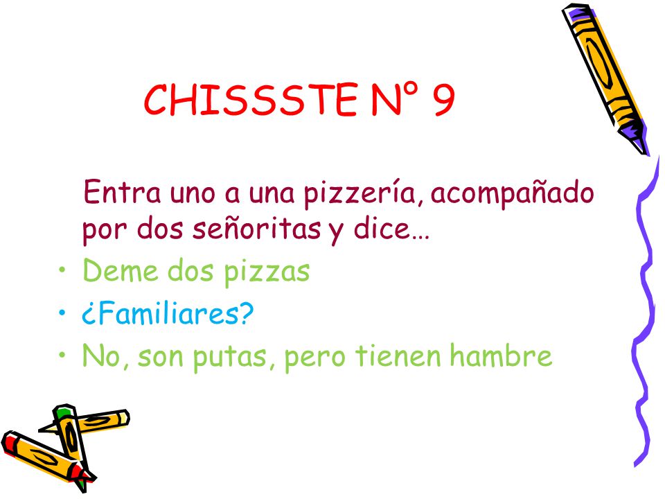 CHISSSTE N° 9 Entra uno a una pizzería, acompañado por dos señoritas y dice… Deme dos pizzas. ¿Familiares