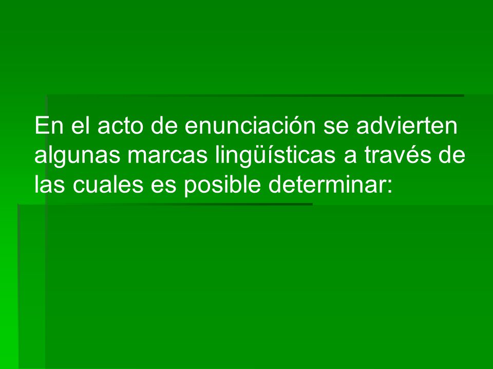 En el acto de enunciación se advierten algunas marcas lingüísticas a través de las cuales es posible determinar: