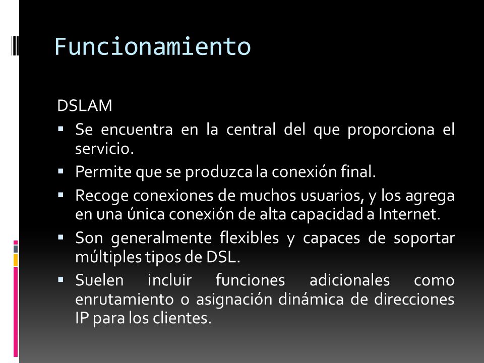 Funcionamiento DSLAM. Se encuentra en la central del que proporciona el servicio. Permite que se produzca la conexión final.