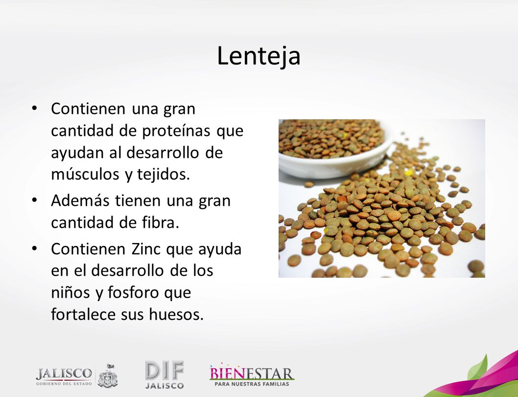 Lenteja Contienen una gran cantidad de proteínas que ayudan al desarrollo de músculos y tejidos. Además tienen una gran cantidad de fibra.
