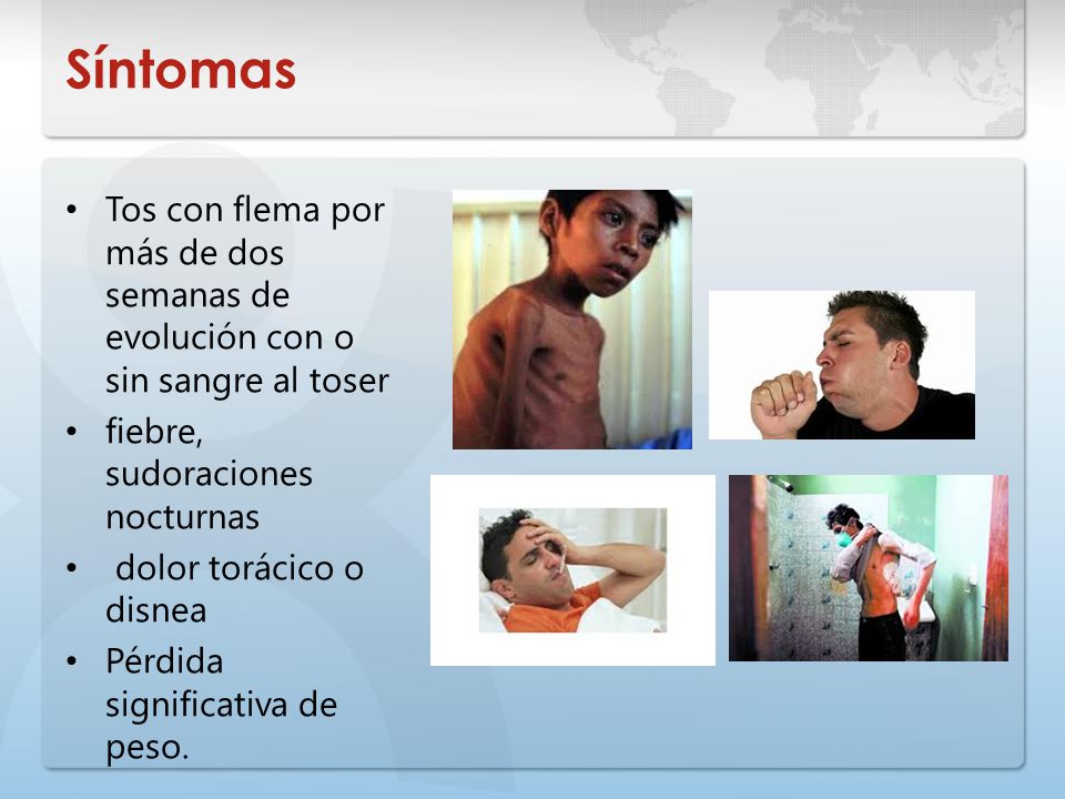 Síntomas Tos con flema por más de dos semanas de evolución con o sin sangre al toser. fiebre, sudoraciones nocturnas.