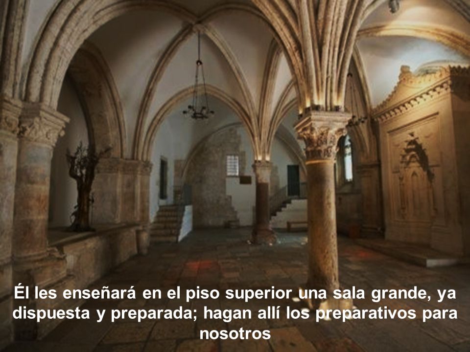 Él les enseñará en el piso superior una sala grande, ya dispuesta y preparada; hagan allí los preparativos para nosotros
