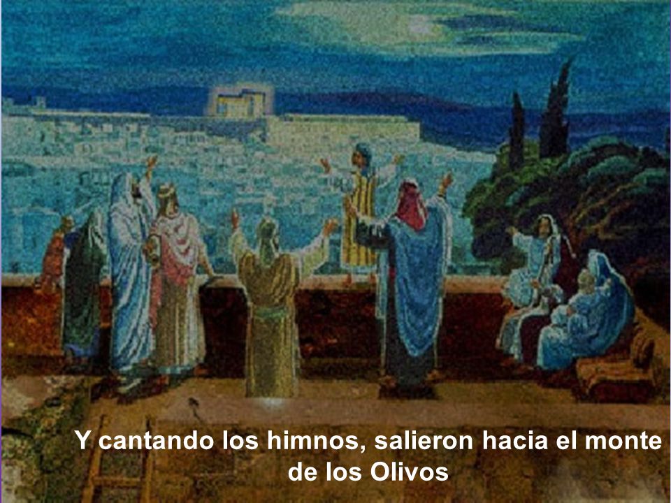 Y cantando los himnos, salieron hacia el monte de los Olivos