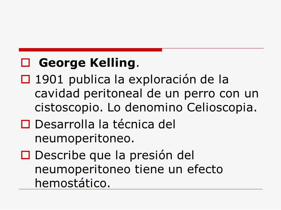 George Kelling publica la exploración de la cavidad peritoneal de un perro con un cistoscopio. Lo denomino Celioscopia.