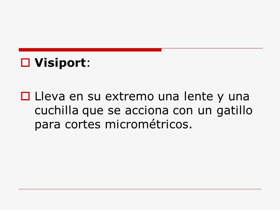 Visiport: Lleva en su extremo una lente y una cuchilla que se acciona con un gatillo para cortes micrométricos.