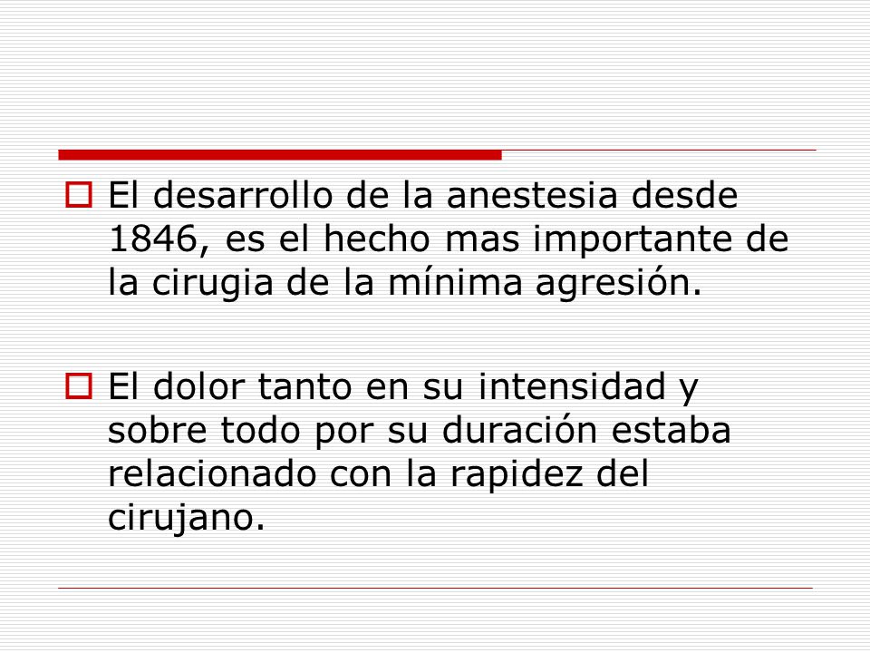 El desarrollo de la anestesia desde 1846, es el hecho mas importante de la cirugia de la mínima agresión.