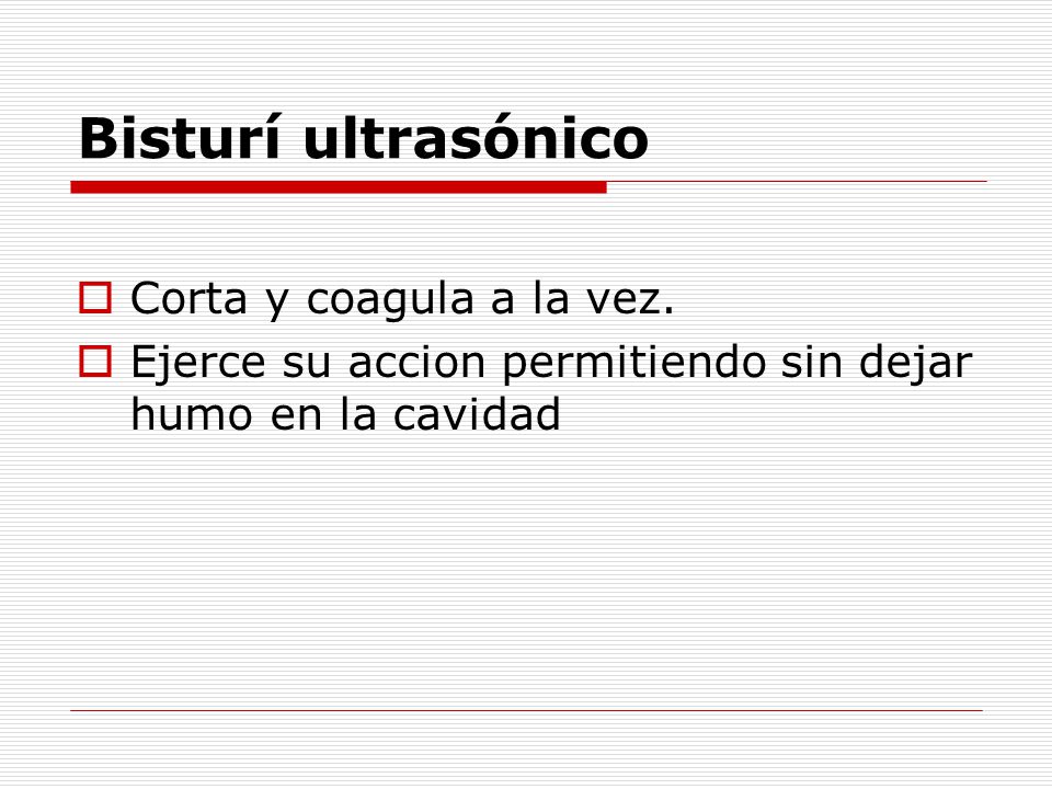 Bisturí ultrasónico Corta y coagula a la vez.