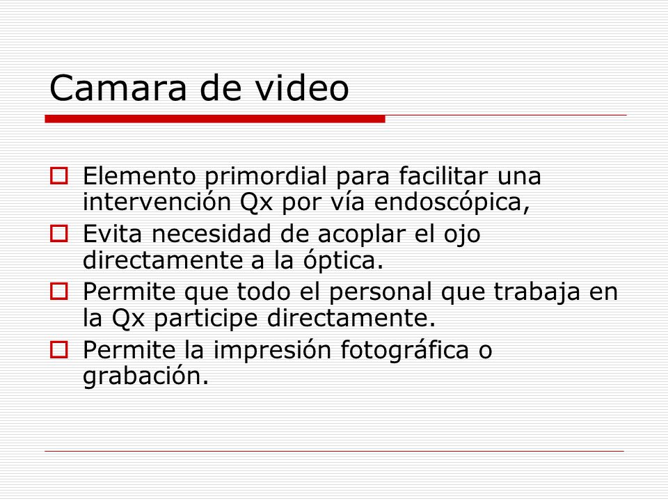 Camara de video Elemento primordial para facilitar una intervención Qx por vía endoscópica,