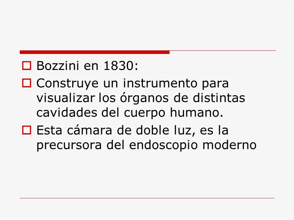 Bozzini en 1830: Construye un instrumento para visualizar los órganos de distintas cavidades del cuerpo humano.