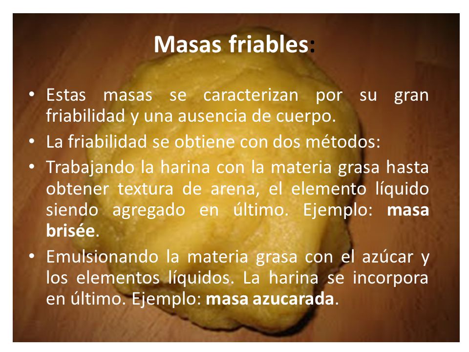 Masas friables: Estas masas se caracterizan por su gran friabilidad y una ausencia de cuerpo. La friabilidad se obtiene con dos métodos: