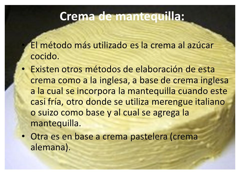 Crema de mantequilla: El método más utilizado es la crema al azúcar cocido.