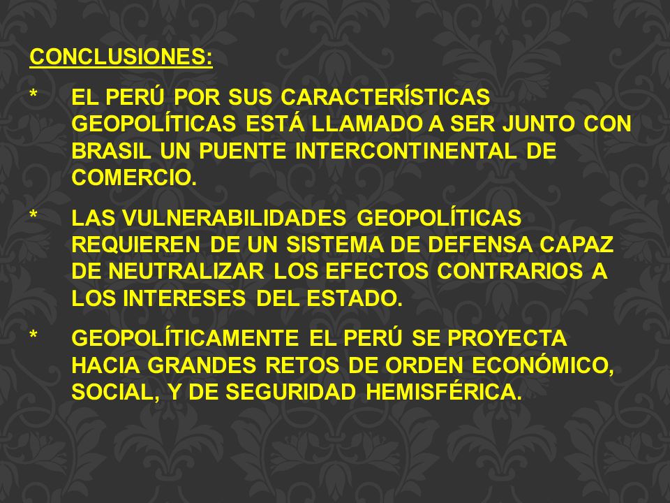 CONCLUSIONES: * EL PERÚ POR SUS CARACTERÍSTICAS GEOPOLÍTICAS ESTÁ LLAMADO A SER JUNTO CON BRASIL UN PUENTE INTERCONTINENTAL DE COMERCIO.