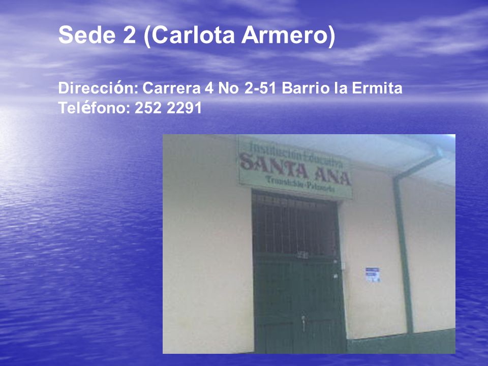 Sede 2 (Carlota Armero) Dirección: Carrera 4 No 2-51 Barrio la Ermita